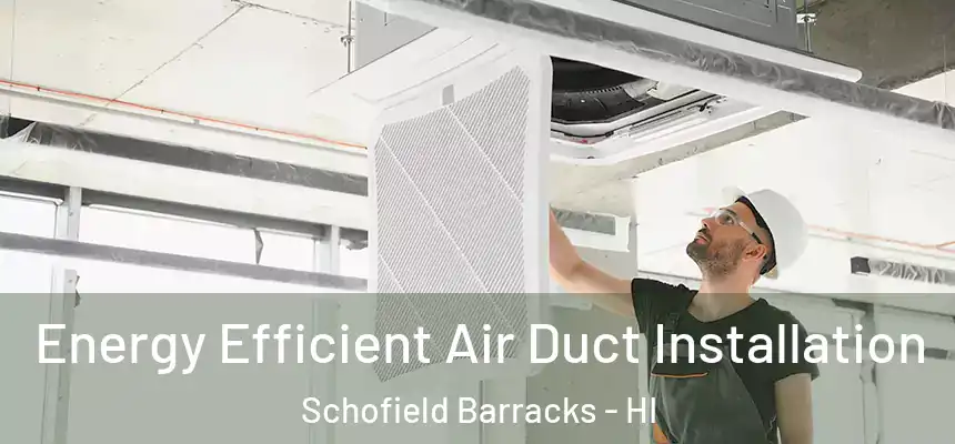  Energy Efficient Air Duct Installation Schofield Barracks - HI